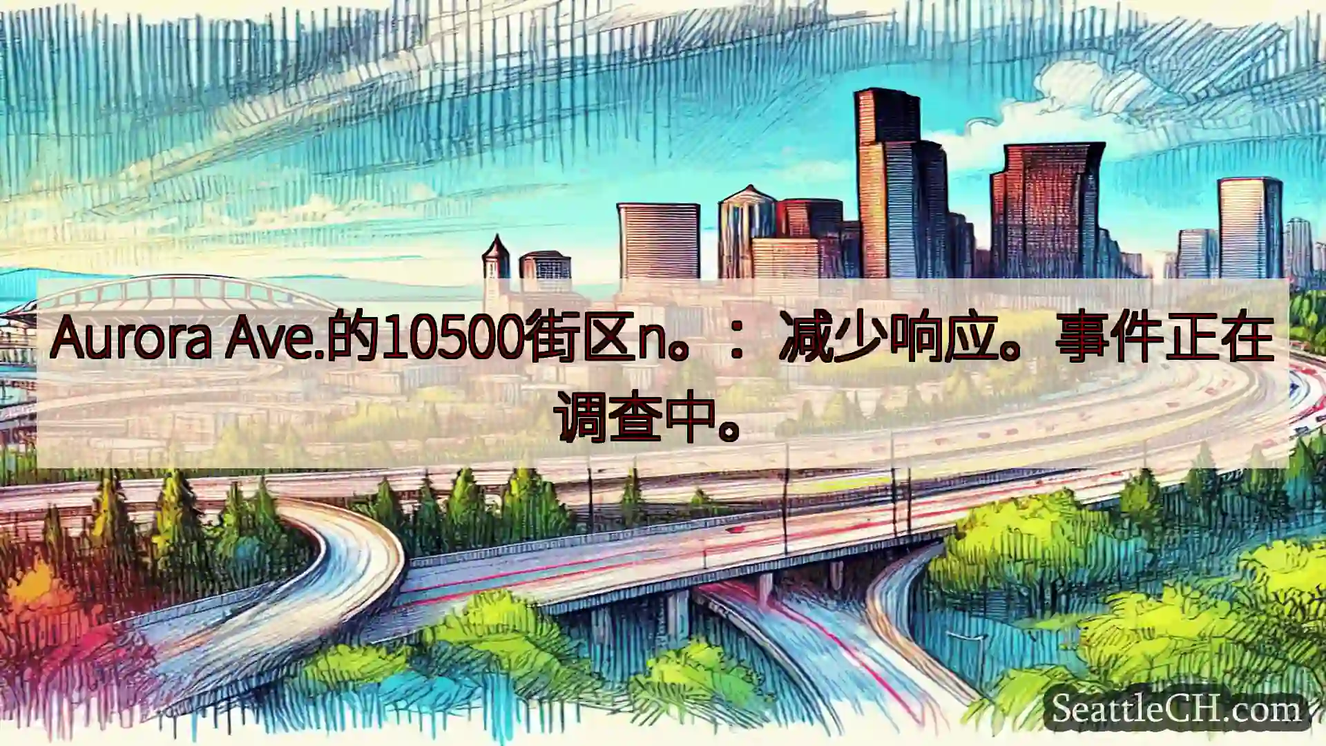 西雅图交通新闻 Aurora Ave.的10500街区n。：减少响应。事件正在调查中。