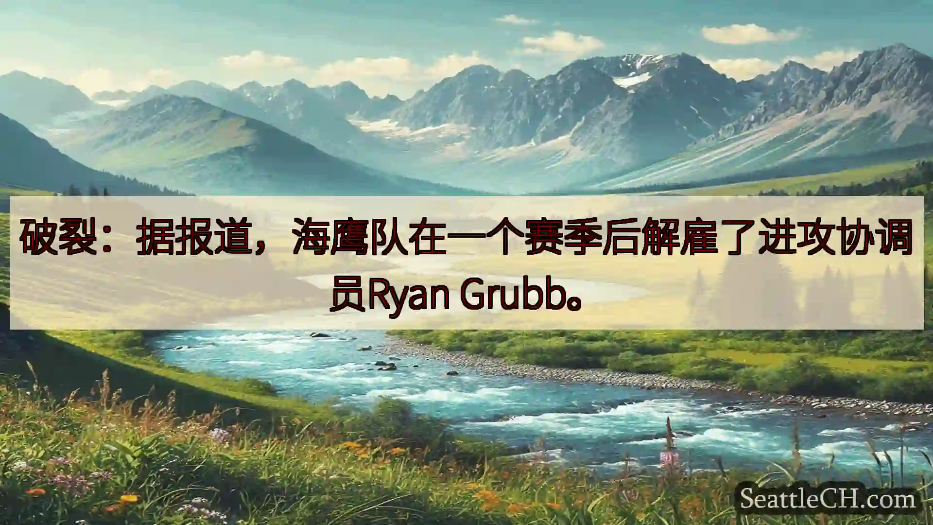 西雅图新闻 破裂：据报道，海鹰队在一个赛季后解雇了进攻协调员Ryan Grubb。