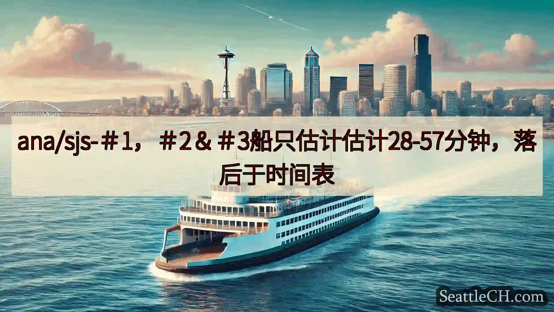 西雅图渡轮新闻 ana/sjs-＃1，＃2＆＃3船只估计估计28-57分钟，落后于时间