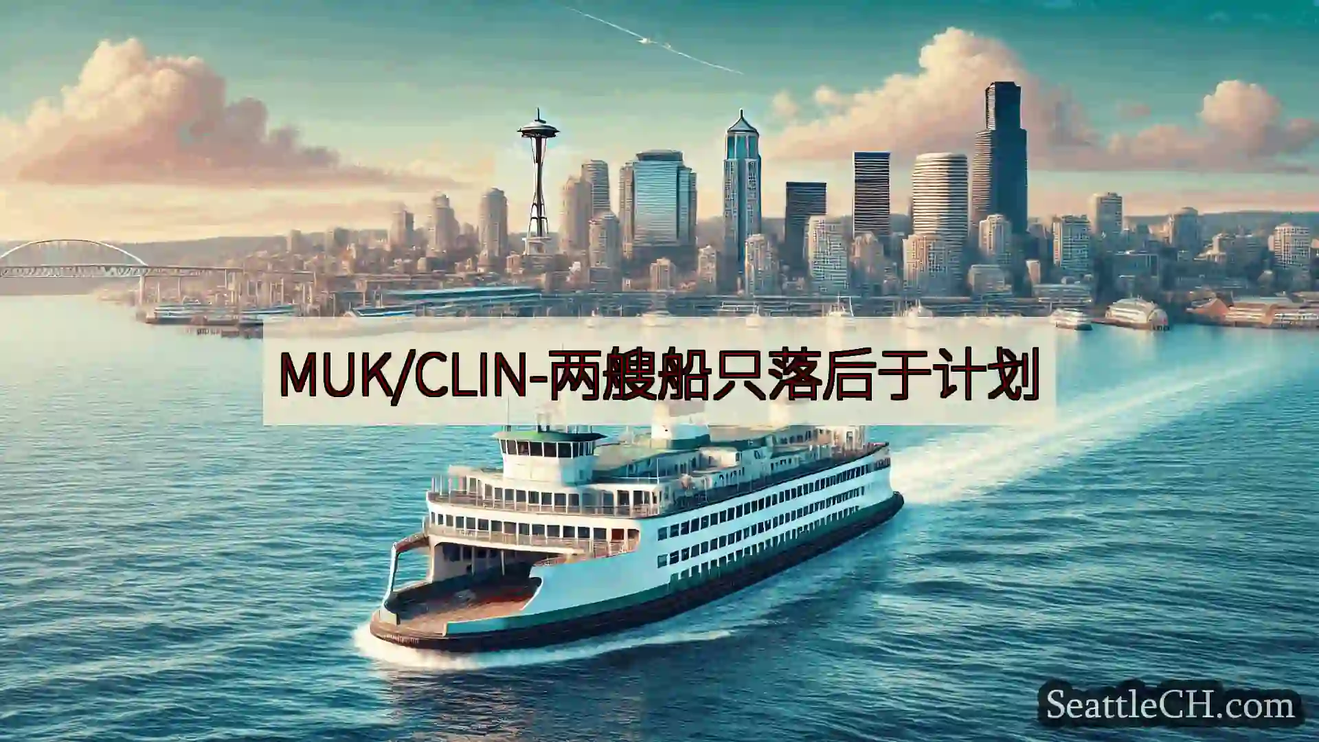 西雅图渡轮新闻 MUK/CLIN-两艘船只落后于计划https://wsdot.com