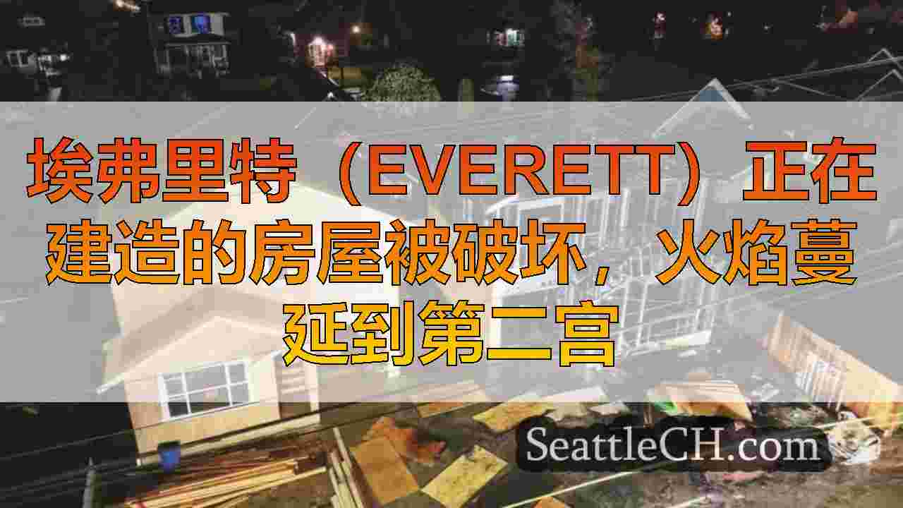 埃弗里特（Everett）正在建造的房屋被破坏，火焰蔓延到第二宫