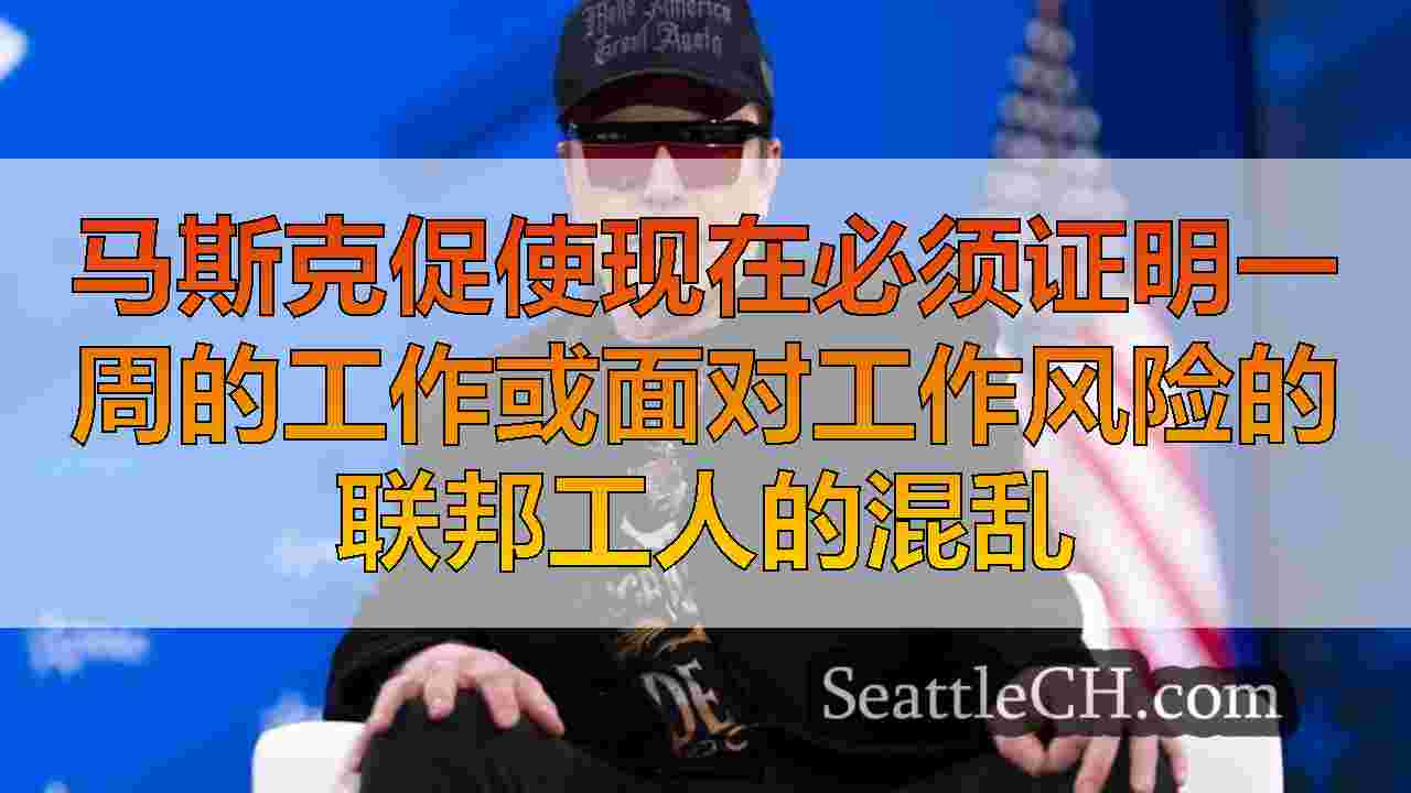 马斯克促使现在必须证明一周的工作或面对工作风险的联邦工人的混乱