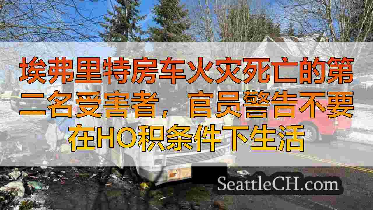 埃弗里特房车火灾死亡的第二名受害者，官员警告不要在ho积条件下生活