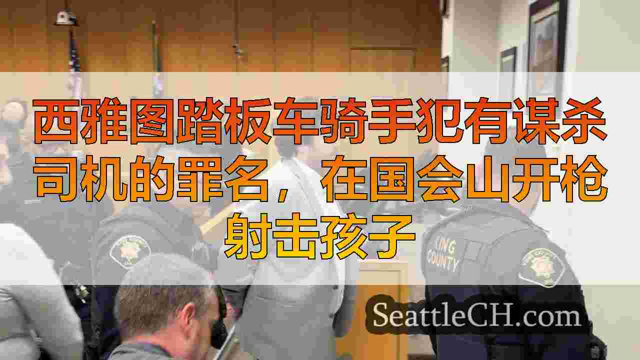 西雅图踏板车骑手犯有谋杀司机的罪名，在国会山开枪射击孩子
