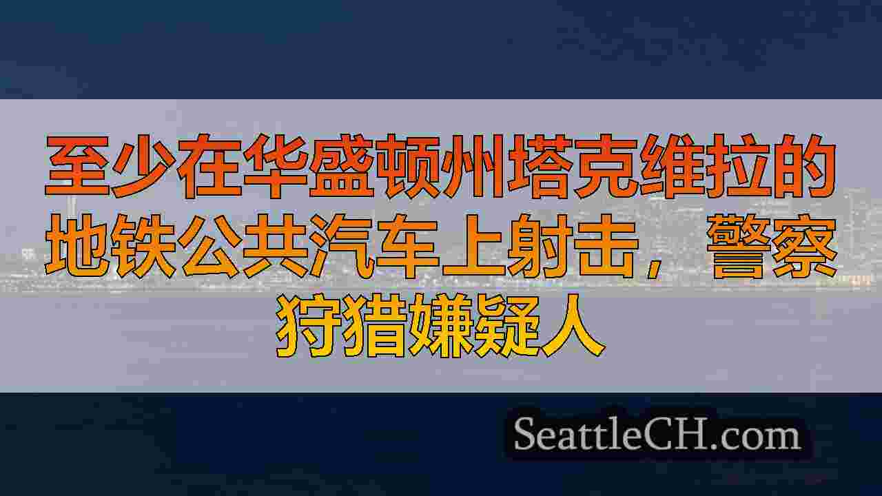 至少在华盛顿州塔克维拉的地铁公共汽车上射击，警察狩猎嫌疑人