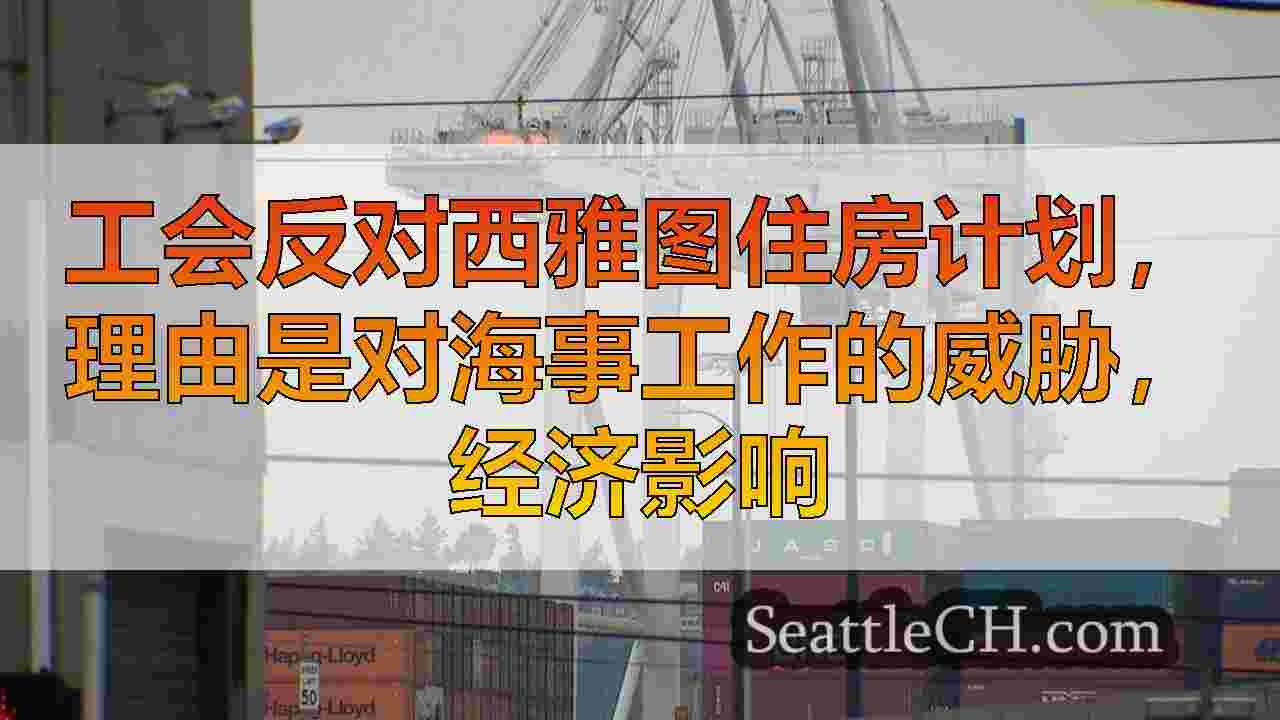 工会反对西雅图住房计划，理由是对海事工作的威胁，经济影响