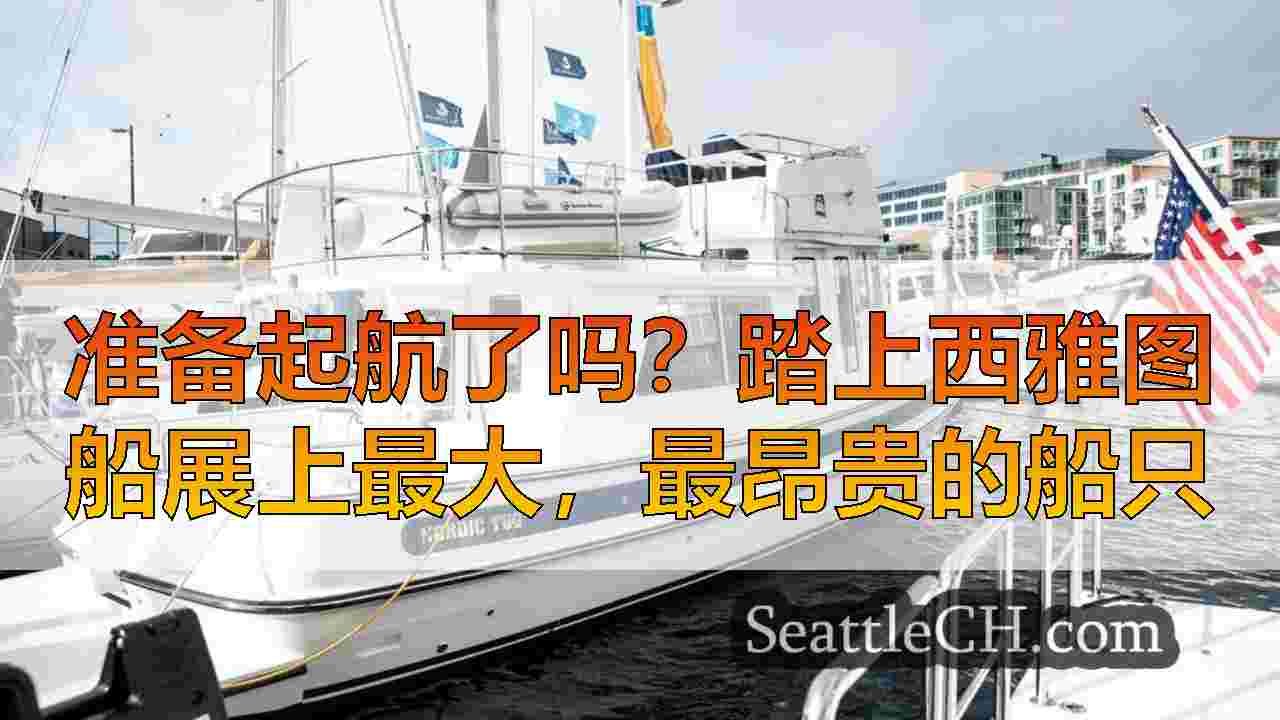 准备起航了吗？踏上西雅图船展上最大，最昂贵的船只