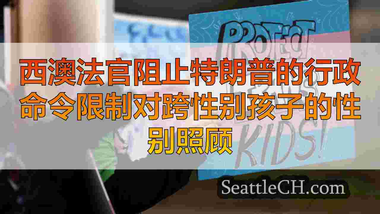 西澳法官阻止特朗普的行政命令限制对跨性别孩子的性别照顾