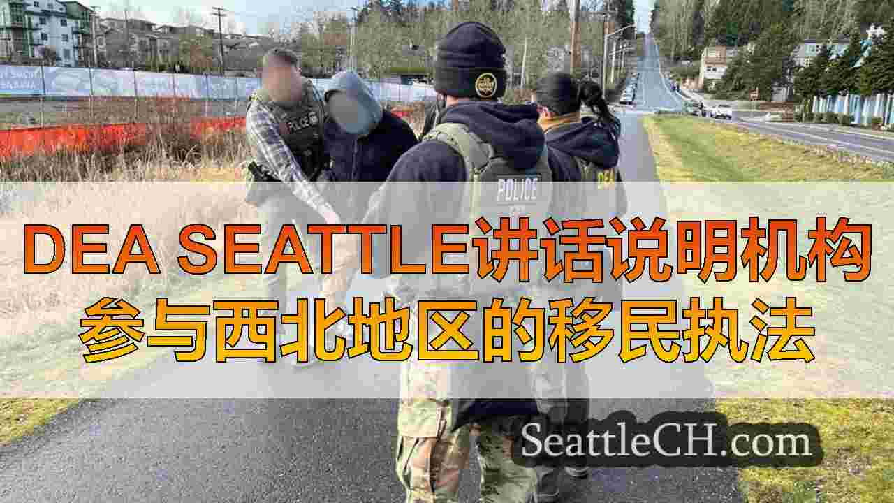 DEA Seattle讲话说明机构参与西北地区的移民执法