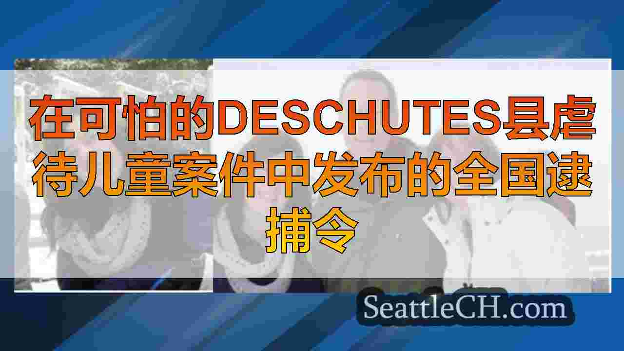 在可怕的deschutes县虐待儿童案件中发布的全国逮捕令