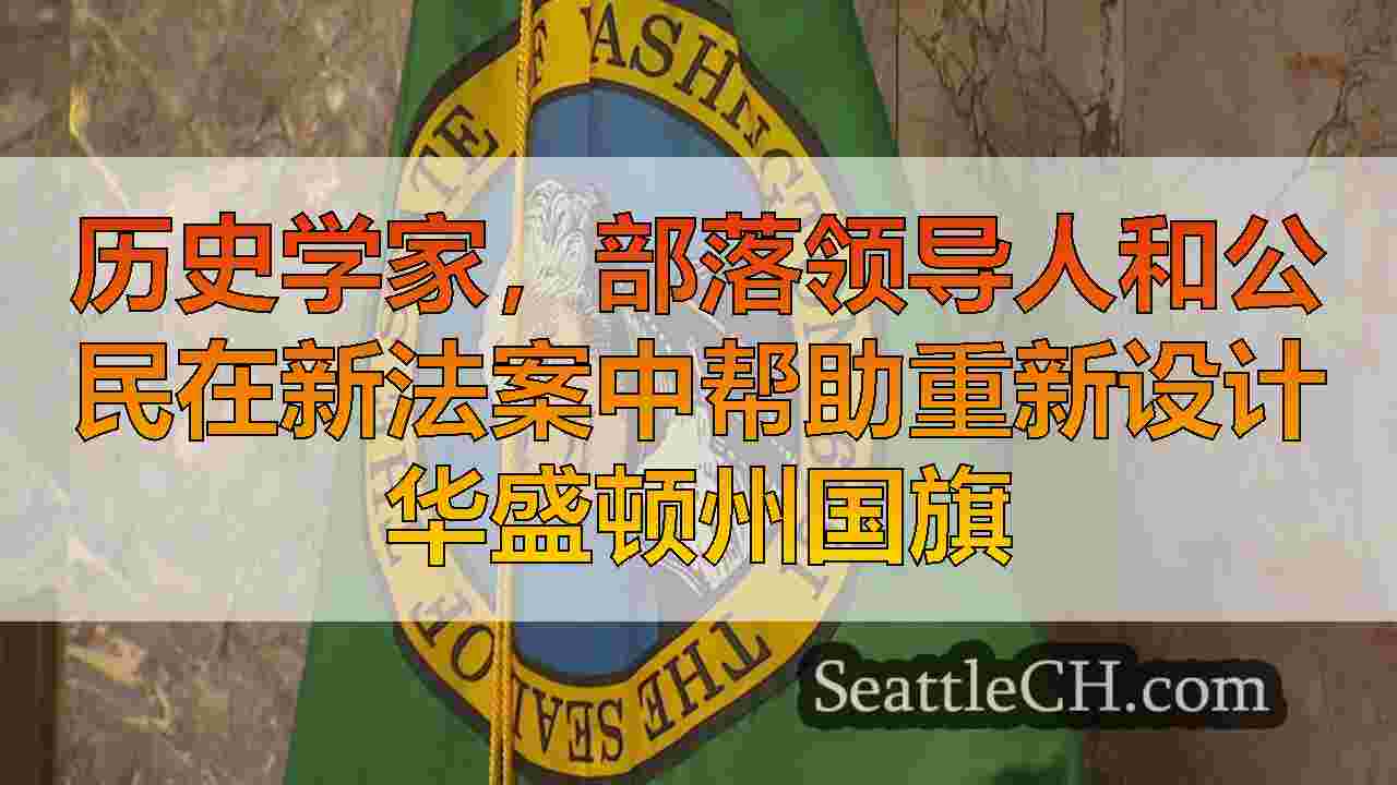 历史学家，部落领导人和公民在新法案中帮助重新设计华盛顿州国旗