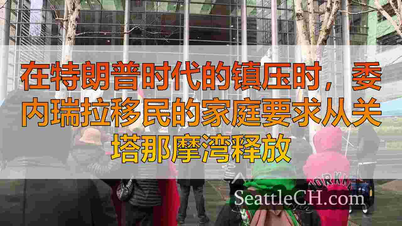 在特朗普时代的镇压时，委内瑞拉移民的家庭要求从关塔那摩湾释放
