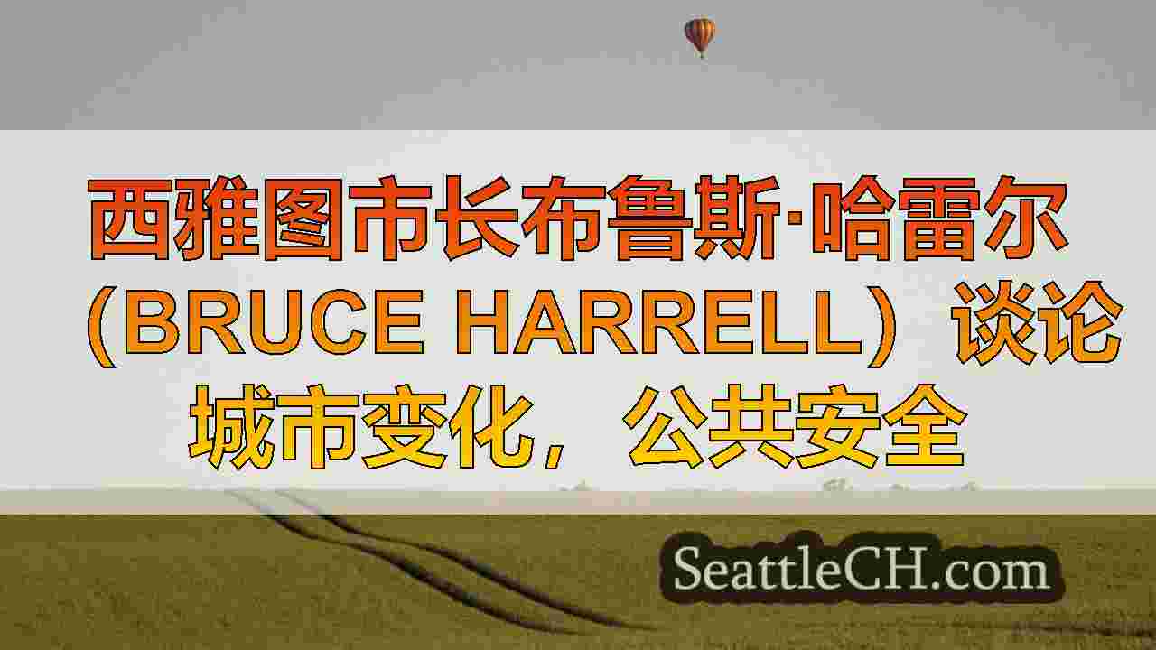 西雅图市长布鲁斯·哈雷尔（Bruce Harrell）谈论城市变化，公共安全