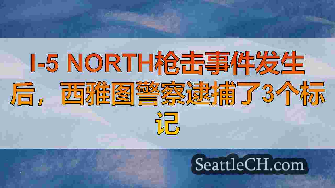 I-5 North枪击事件发生后，西雅图警察逮捕了3个标记