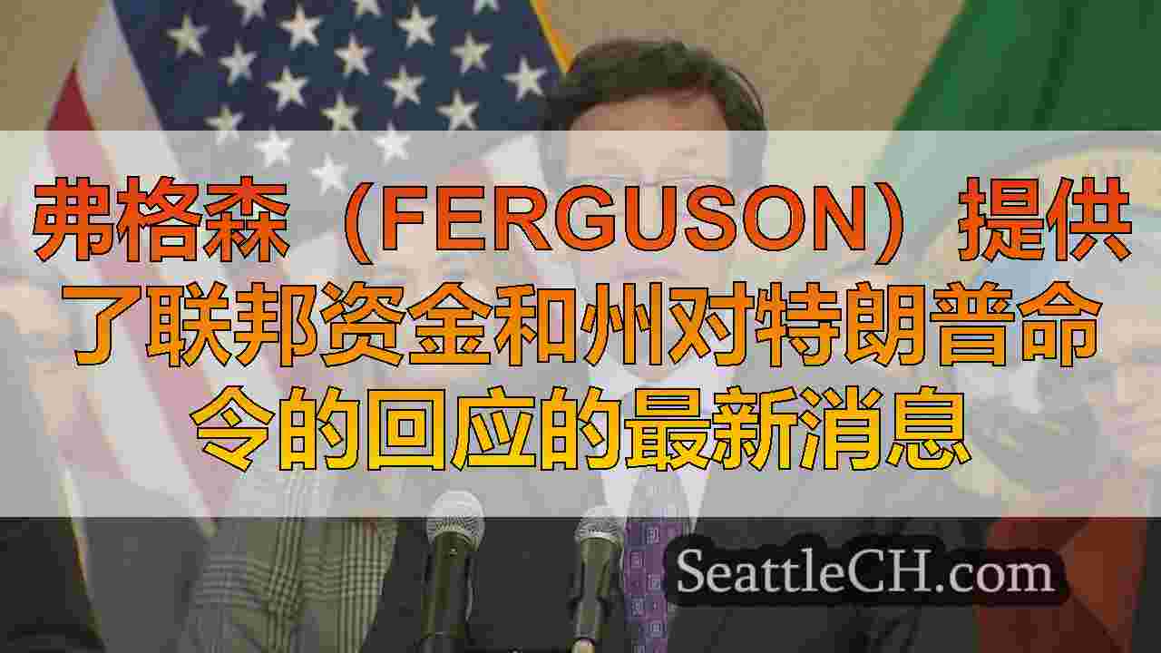 弗格森（Ferguson）提供了联邦资金和州对特朗普命令的回应的最新消息