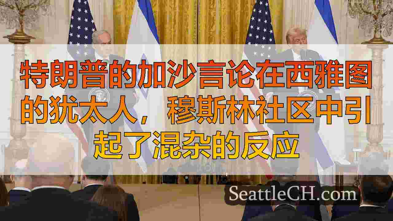 特朗普的加沙言论在西雅图的犹太人，穆斯林社区中引起了混杂的反应