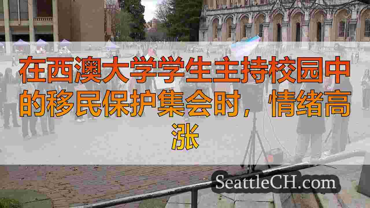在西澳大学学生主持校园中的移民保护集会时，情绪高涨