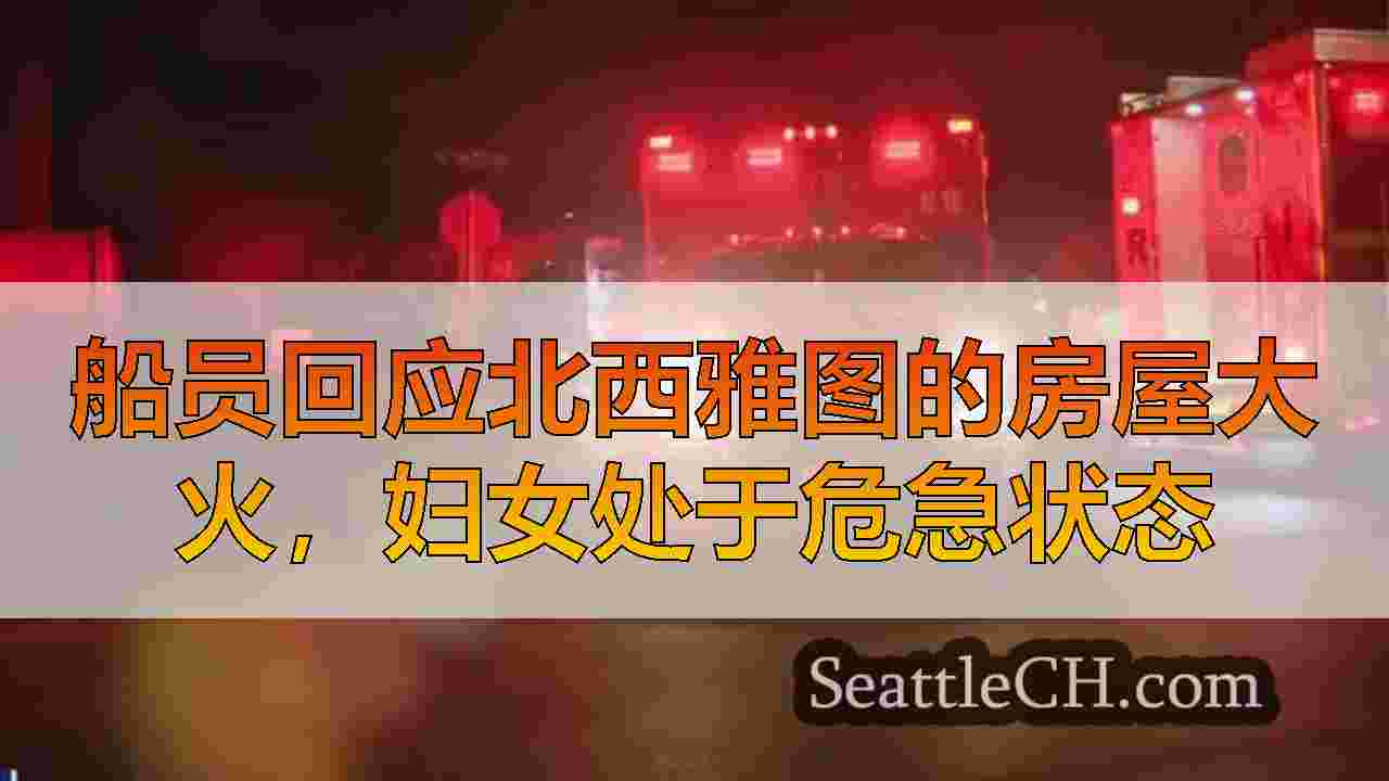 船员回应北西雅图的房屋大火，妇女处于危急状态
