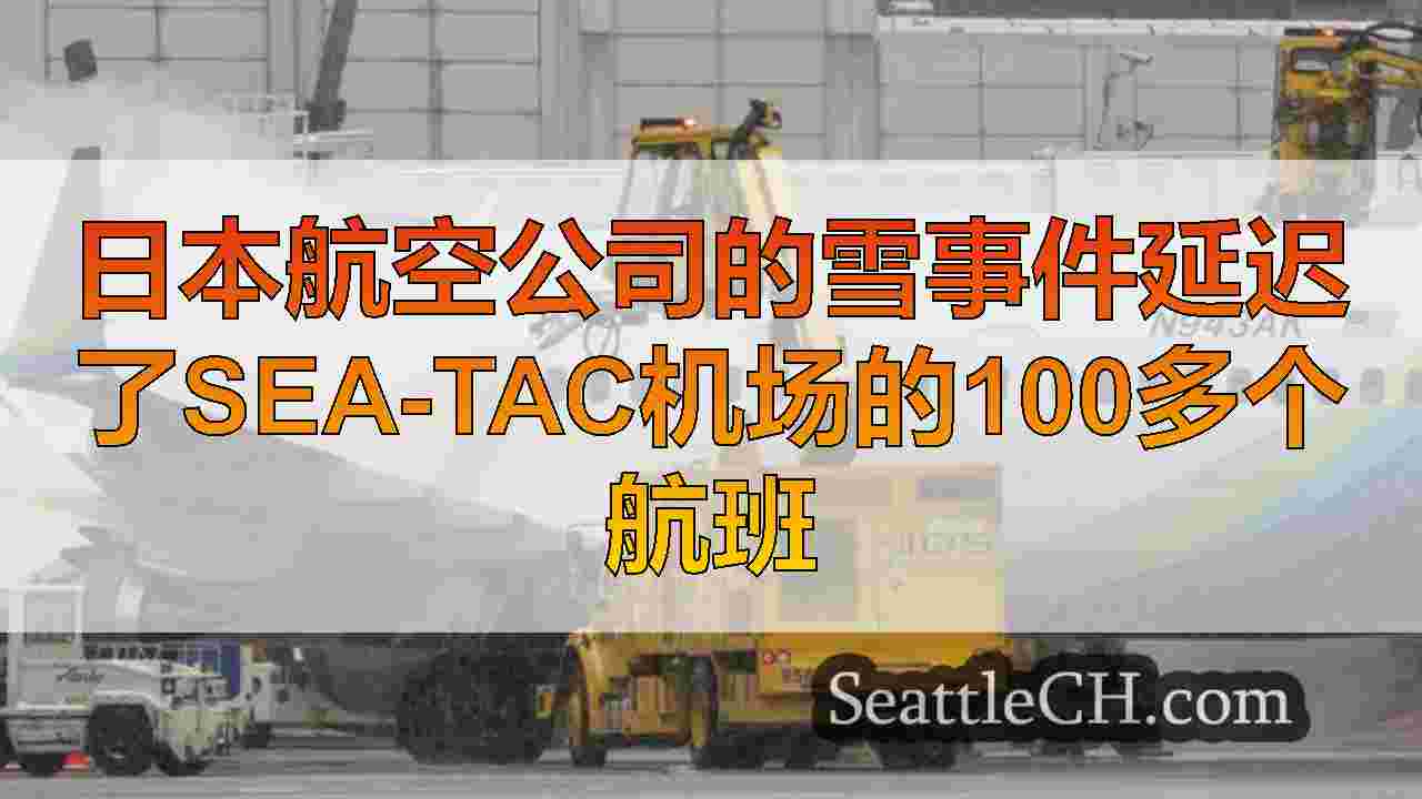 日本航空公司的雪事件延迟了Sea-TAC机场的100多个航班