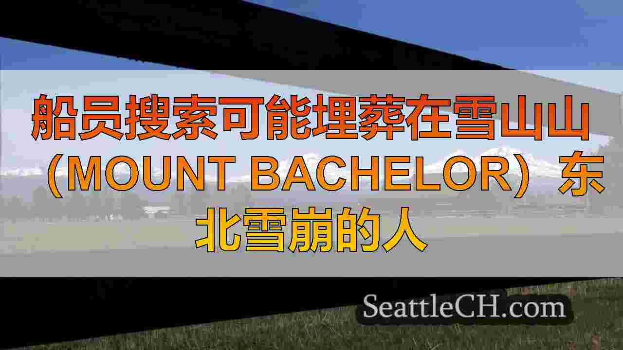 船员搜索可能埋葬在雪山山（Mount Bachelor）东北雪崩的人