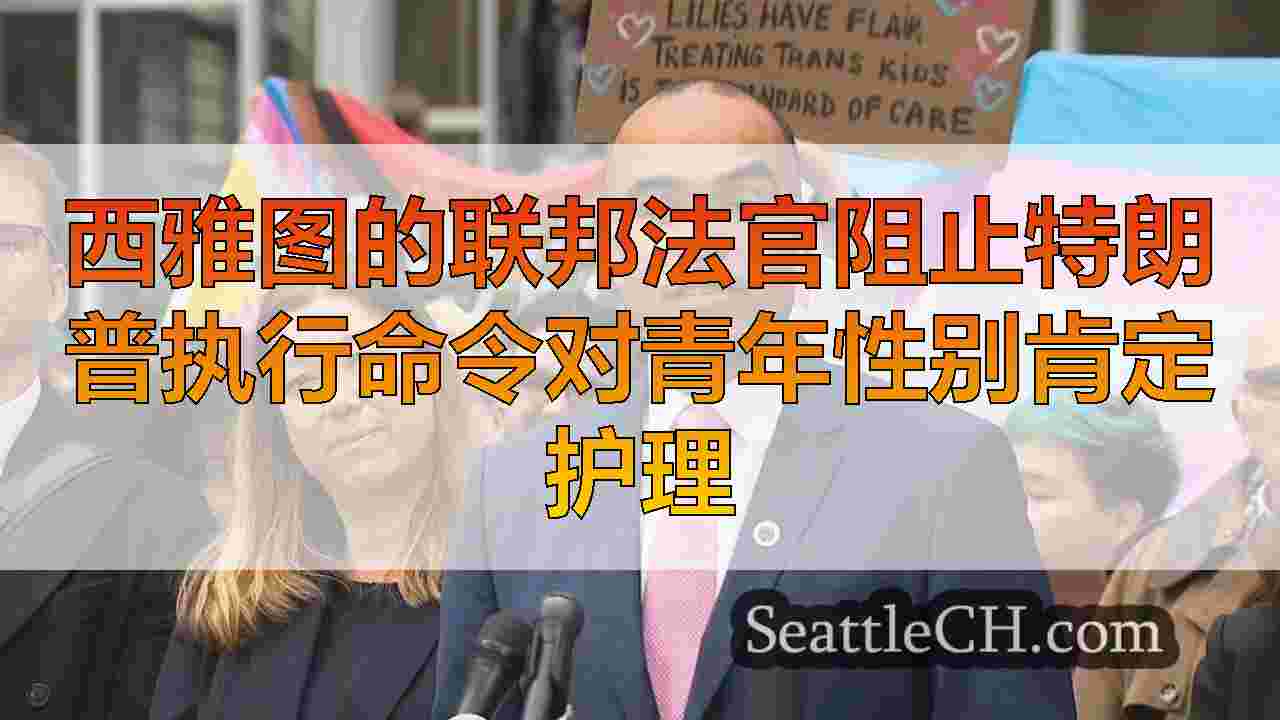 西雅图的联邦法官阻止特朗普执行命令对青年性别肯定护理