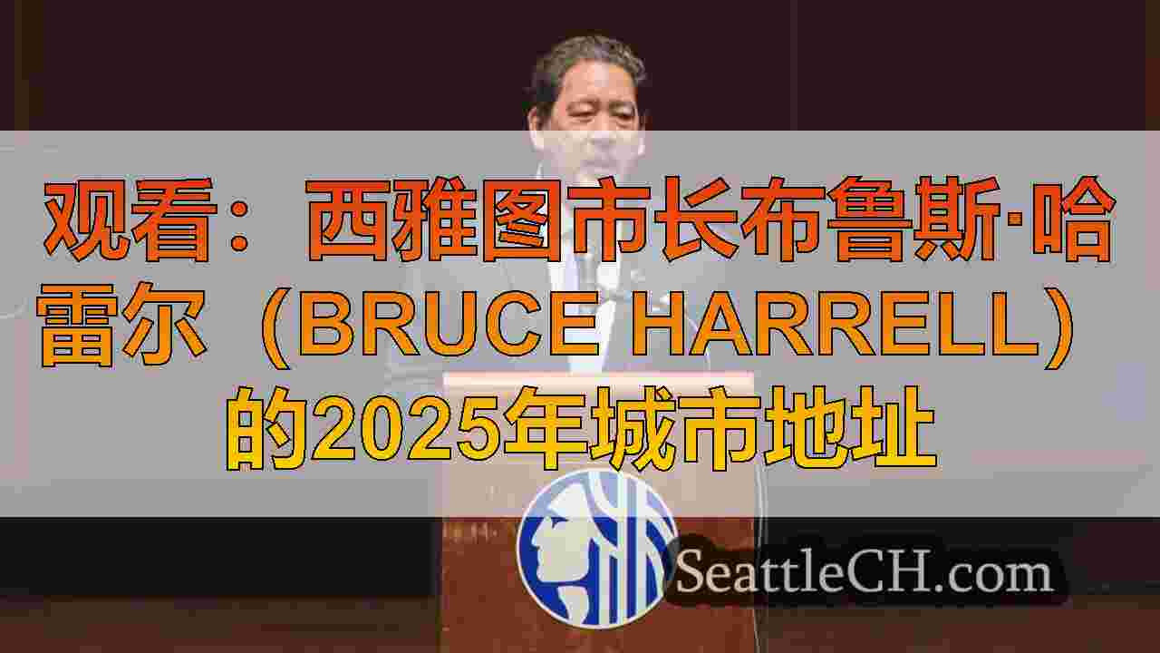 观看：西雅图市长布鲁斯·哈雷尔（Bruce Harrell）的2025年城市地址