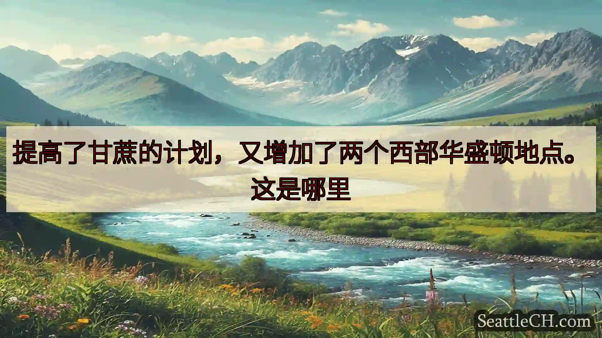 西雅图新闻 提高了甘蔗的计划，又增加了两个西部华盛顿地点。这是哪里