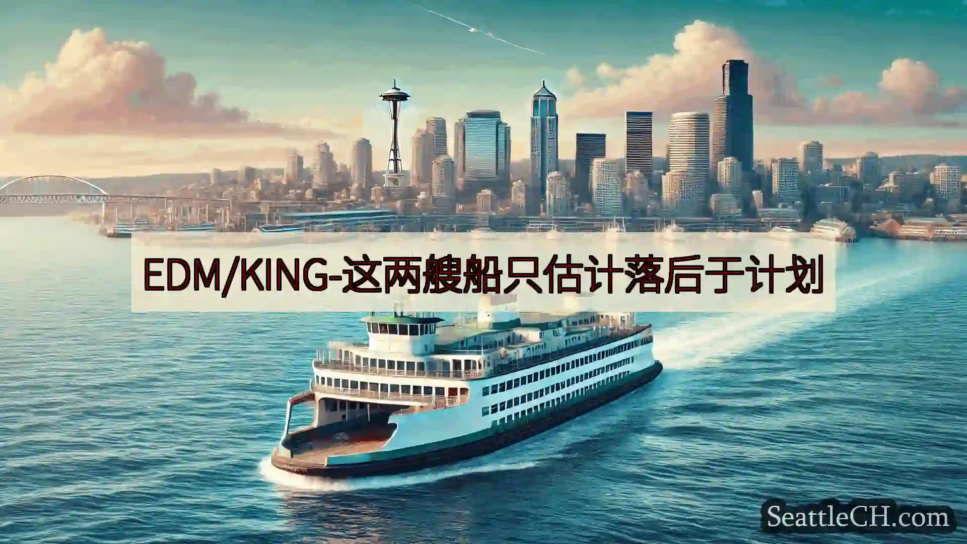 西雅图渡轮新闻 EDM/KING-这两艘船只估计落后于计划https://wsdot.