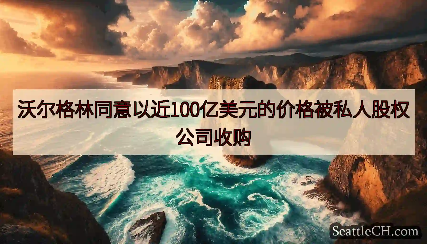 沃尔格林同意以近100亿美元的价格被私人股权公司收购