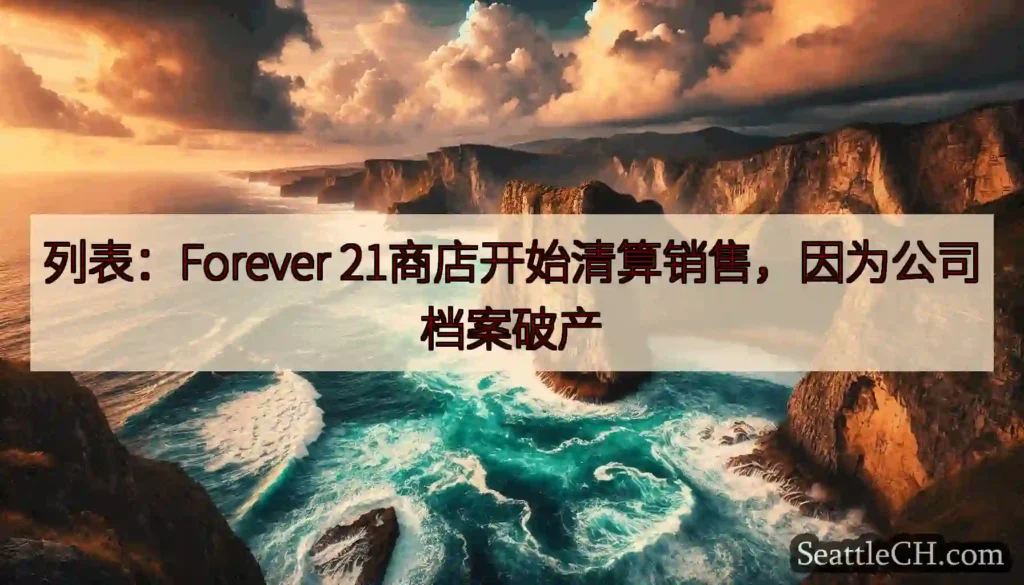 列表：Forever 21商店开始清算销售，因为公司档案破产