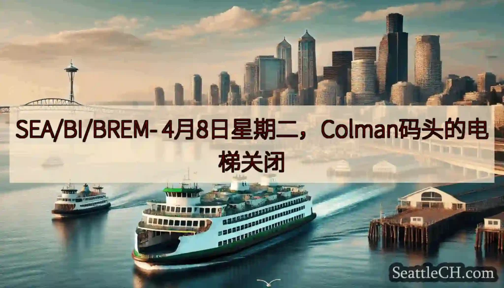 SEA/BI/BREM- 4月8日星期二，Colman码头的电梯关闭