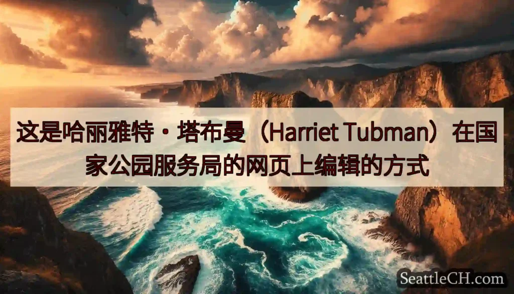 这是哈丽雅特·塔布曼（Harriet Tubman）在国家公园服务局的网页上编辑的方式