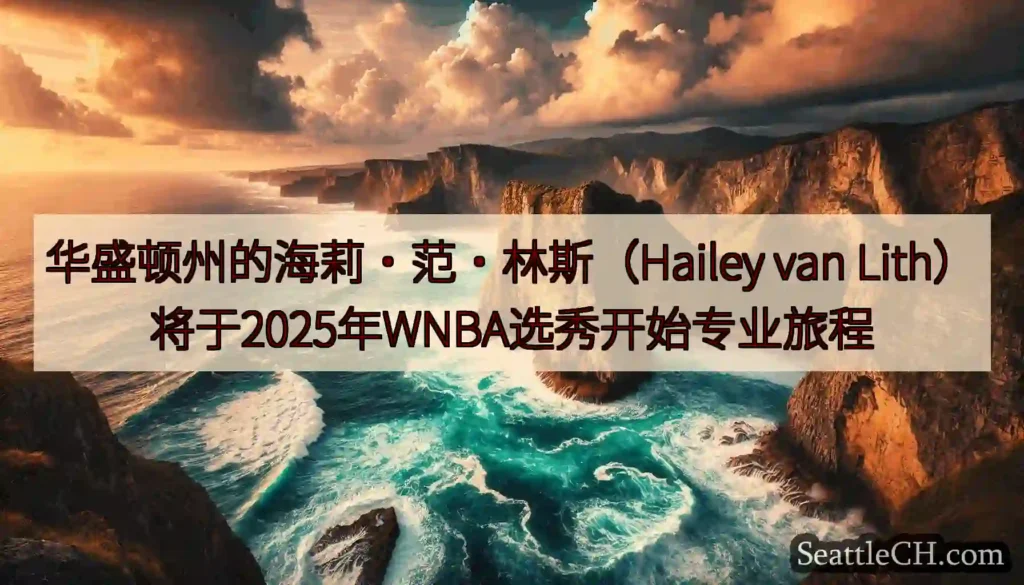 华盛顿州的海莉·范·林斯（Hailey van Lith）将于2025年WNBA选秀开始专业旅程