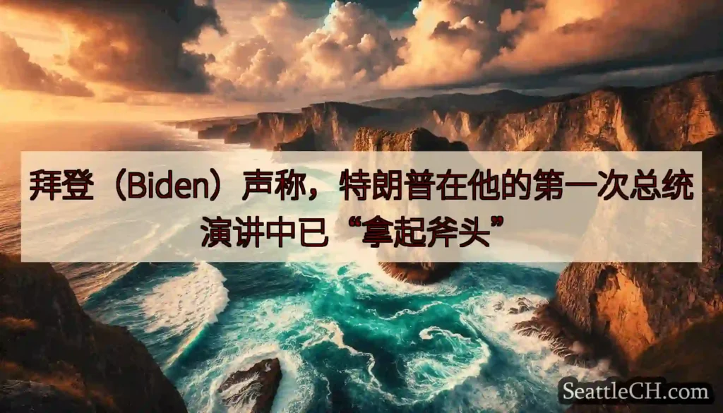 拜登（Biden）声称，特朗普在他的第一次总统演讲中已“拿起斧头”