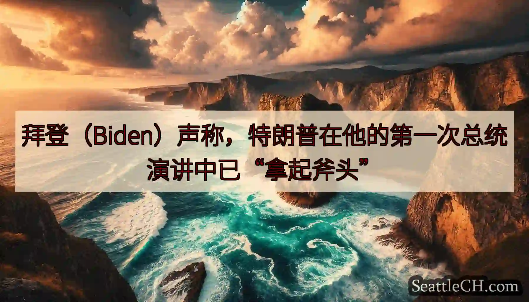拜登（Biden）声称，特朗普在他的第一次总统演讲中已“拿起斧头”