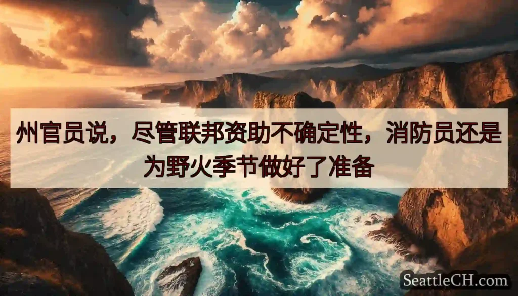 州官员说，尽管联邦资助不确定性，消防员还是为野火季节做好了准备