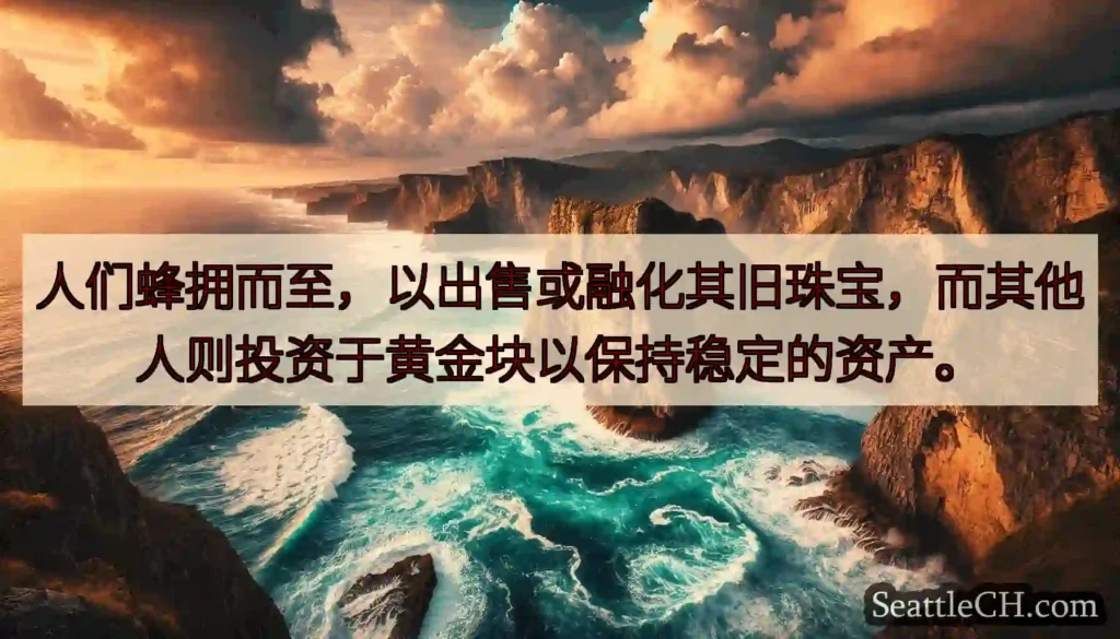 人们蜂拥而至，以出售或融化其旧珠宝，而其他人则投资于黄金块以保持稳定的资产。