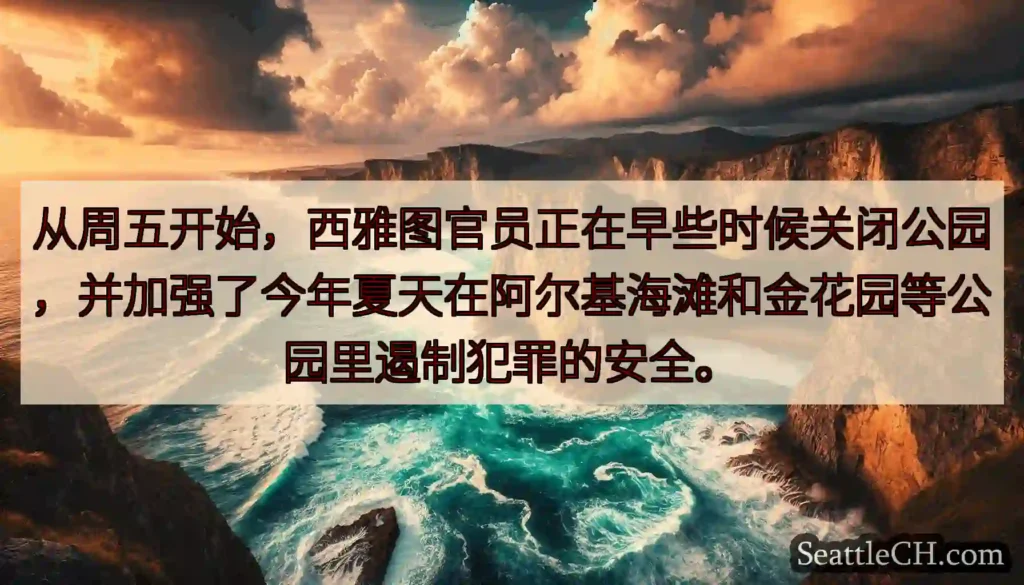 从周五开始，西雅图官员正在早些时候关闭公园，并加强了今年夏天在阿尔基海滩和金花园等公园里遏制犯罪的安