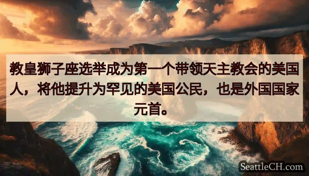 教皇狮子座选举成为第一个带领天主教会的美国人，将他提升为罕见的美国公民，也是外国国家元首。