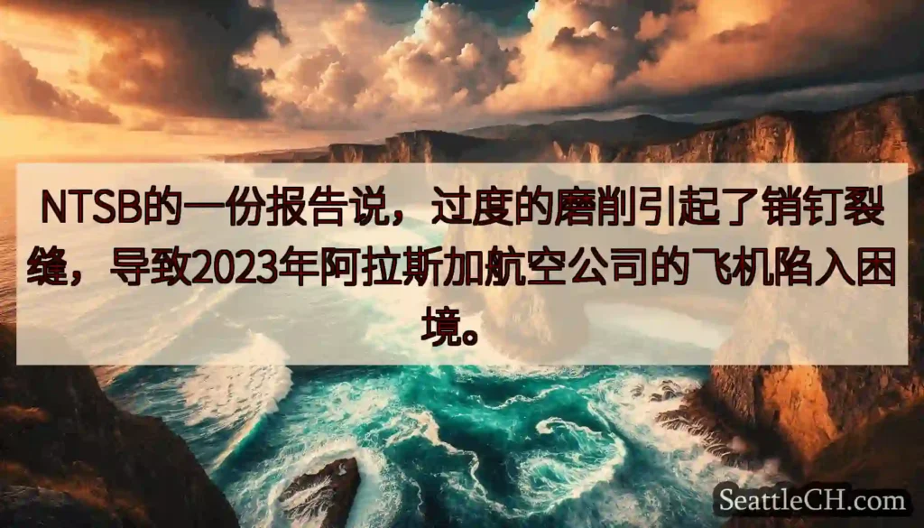 NTSB的一份报告说，过度的磨削引起了销钉裂缝，导致2023年阿拉斯加航空公司的飞机陷入困境。