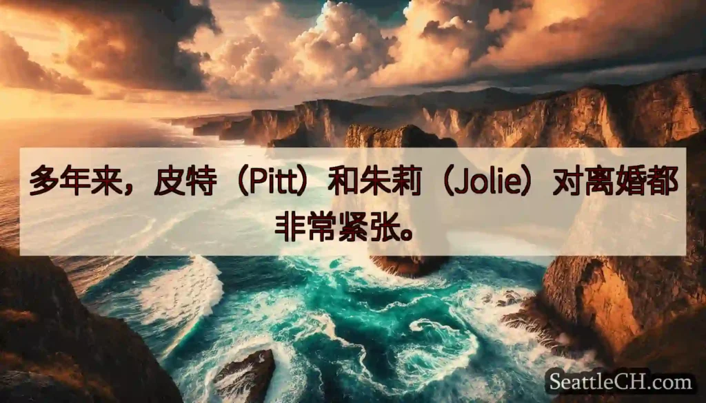 多年来，皮特（Pitt）和朱莉（Jolie）对离婚都非常紧张。
