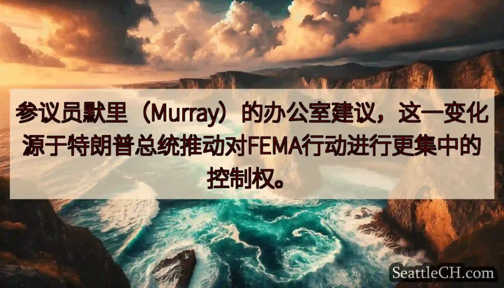 参议员默里（Murray）的办公室建议，这一变化源于特朗普总统推动对FEMA行动进行更集中的控制权。