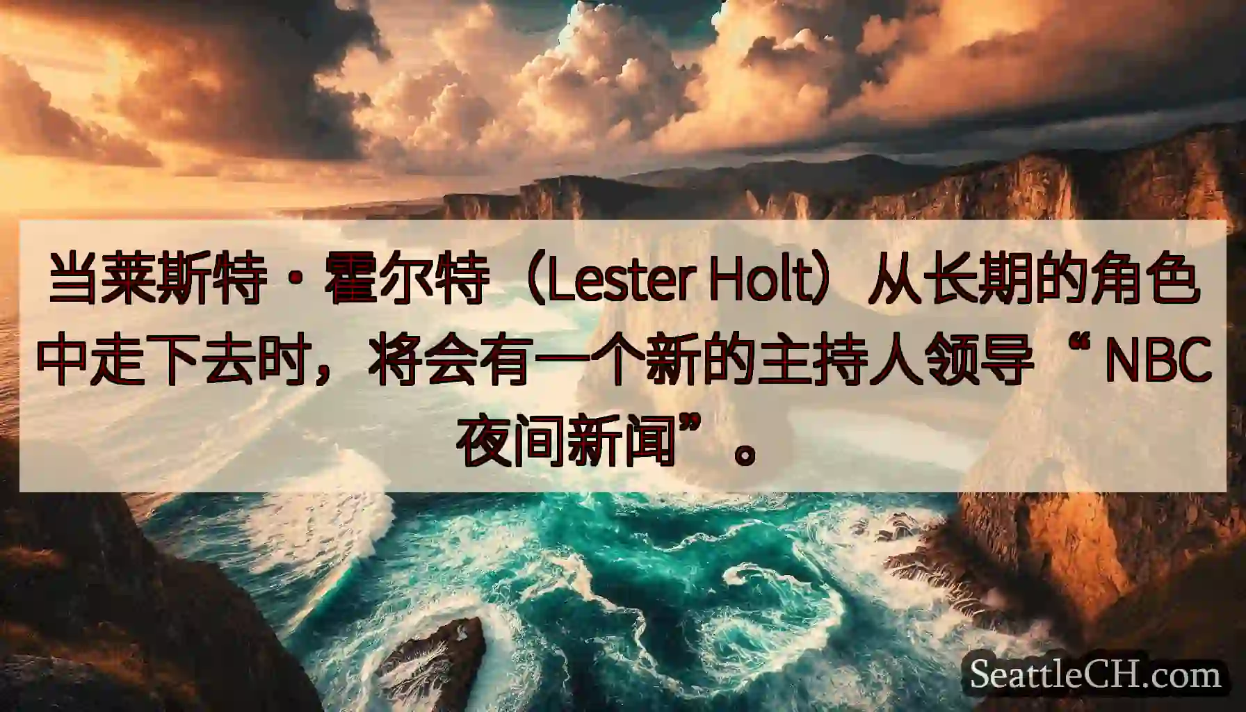 当莱斯特·霍尔特（Lester Holt）从长期的角色中走下去时，将会有一个新的主持人领导“