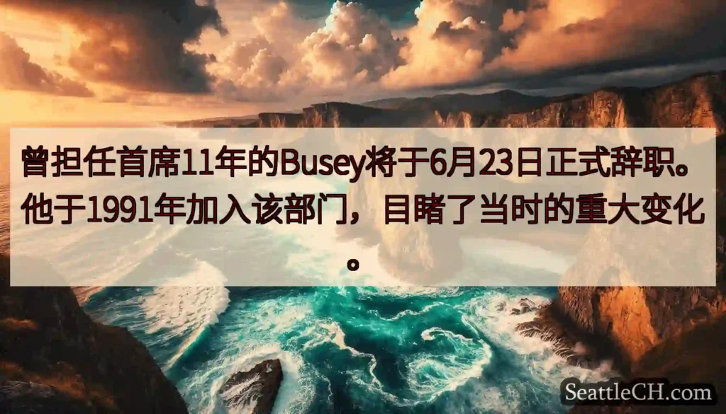 曾担任首席11年的Busey将于6月23日正式辞职。他于1991年加入该部门，目睹了当时的重大变化。