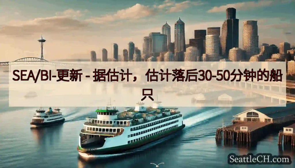 SEA/BI-更新 - 据估计，估计落后30-50分钟的船只