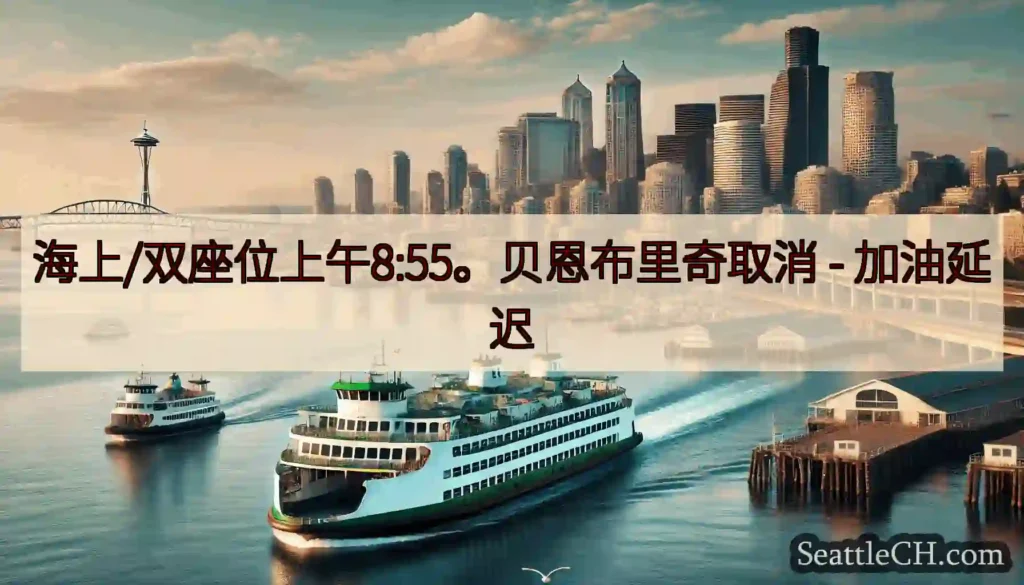 海上/双座位上午8:55。贝恩布里奇取消 - 加油延迟