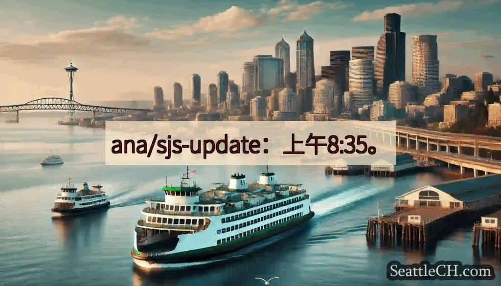 ana/sjs-update：上午8:35。https://wsdot.com/ferries/sc