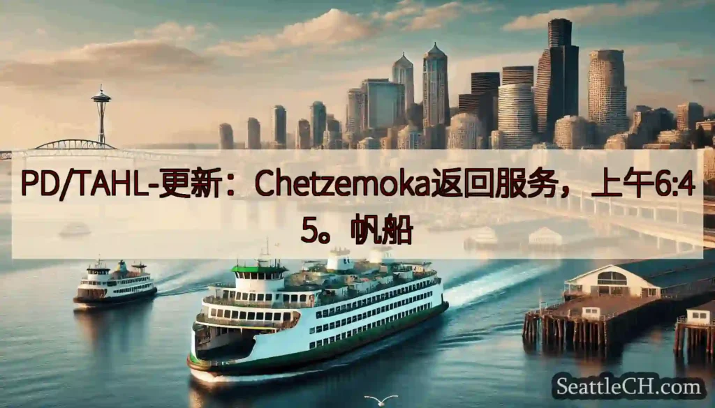PD/TAHL-更新：Chetzemoka返回服务，上午6:45。帆船https://wsdot.c