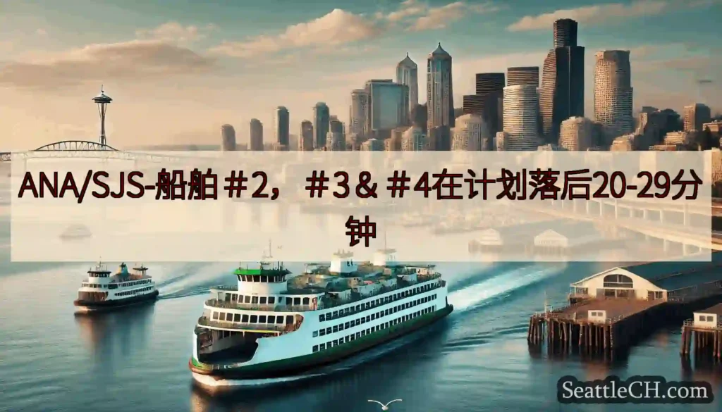 ANA/SJS-船舶＃2，＃3＆＃4在计划落后20-29分钟https://wsdot.com/fe
