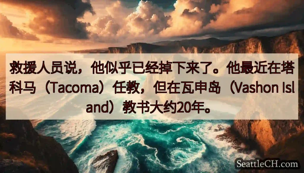 救援人员说，他似乎已经掉下来了。他最近在塔科马（Tacoma）任教，但在瓦申岛（Vashon